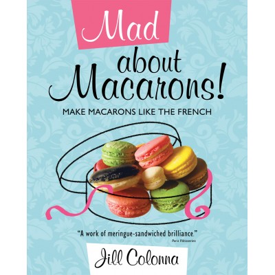 Mad About Macarons! Make macarons like the French