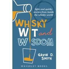 Whisky, Wit and Wisdom: Light and quirky stories from inside the whisky world